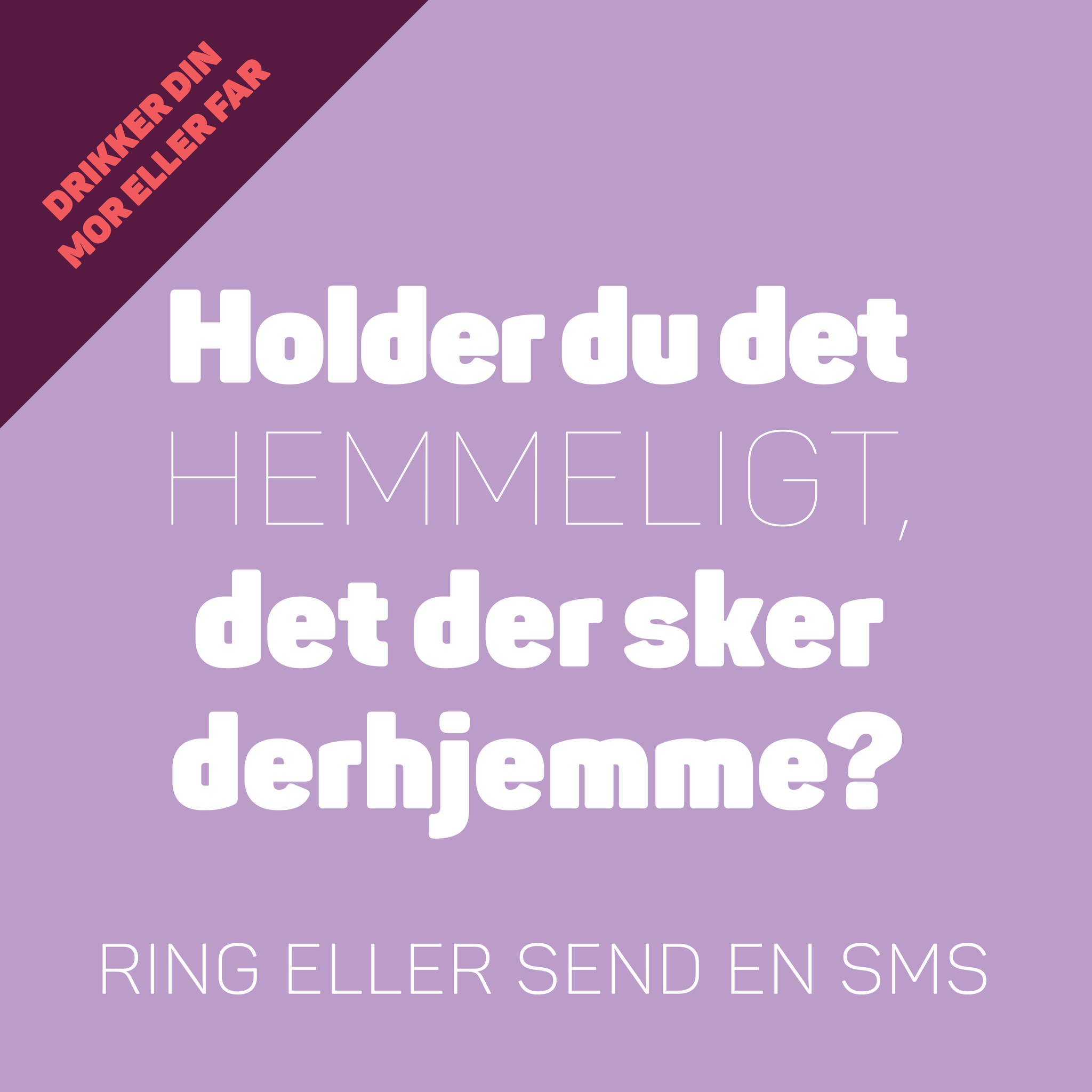 Billede med tekst: "Holder du det hemmeligt, det der sker derhjemme? Ring eller send en SMS."
